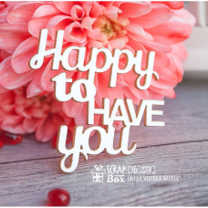 Чіпборд напис Happy to have you Hi-234, Scrapbox