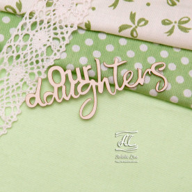 Чіпборд, напис Our daughters, 7 см, Artistic Line